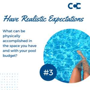 woman's legs in pool. overlaid text reads, "have realistic expectations: What can be physically accomplished in the space you have and with your pool budget?"